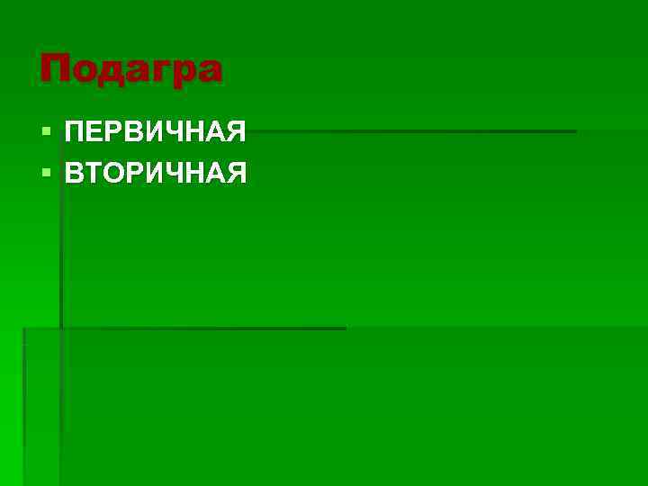 Подагра § ПЕРВИЧНАЯ § ВТОРИЧНАЯ 