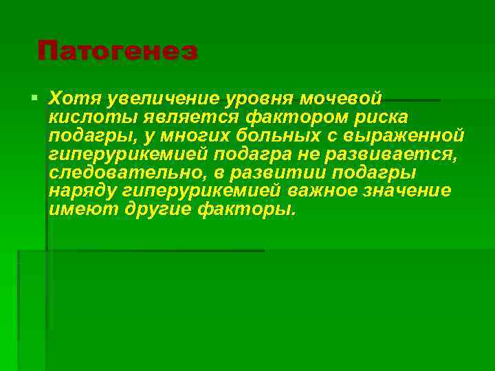 Патогенез § Хотя увеличение уровня мочевой  кислоты является фактором риска  подагры, у