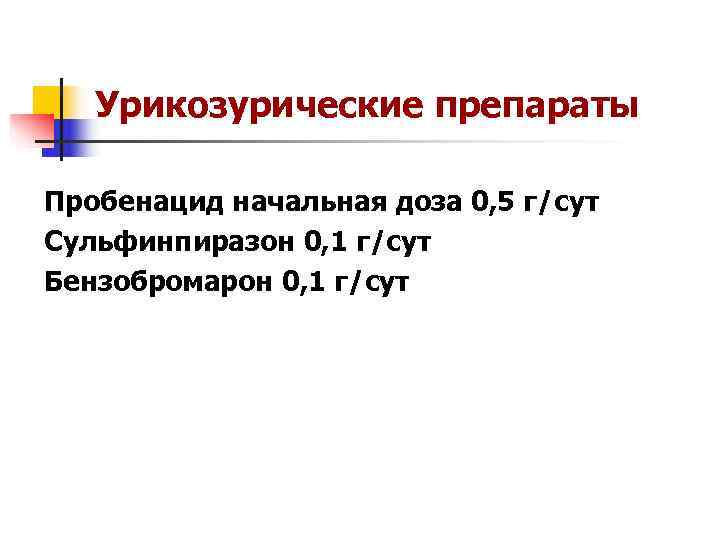   Урикозурические препараты Пробенацид начальная доза 0, 5 г/сут Сульфинпиразон 0, 1 г/сут