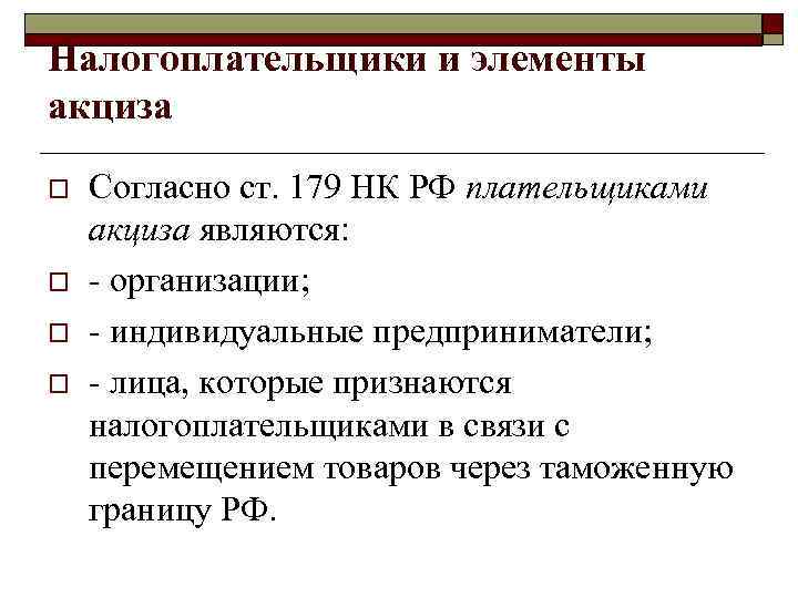 Налогоплательщики и элементы акциза o  Согласно ст. 179 НК РФ плательщиками акциза являются: