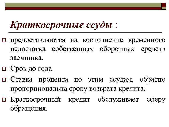 >  Краткосрочные ссуды : o  предоставляются на восполнение временного недостатка собственных оборотных