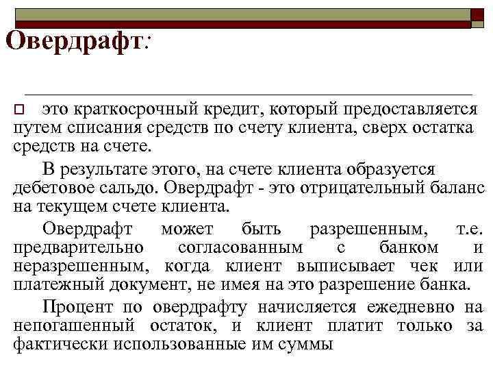 >Овердрафт: o  это краткосрочный кредит, который предоставляется путем списания средств по счету клиента,