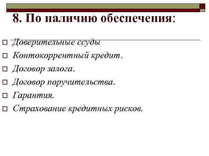 >  8. По наличию обеспечения:  o  Доверительные ссуды o  Контокоррентный