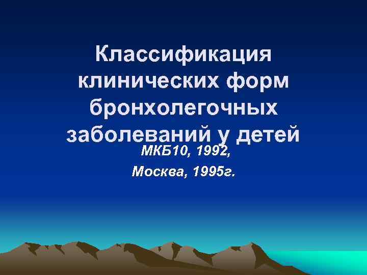 Классификация клинических форм  бронхолегочных заболеваний у детей  МКБ 10, 1992, 