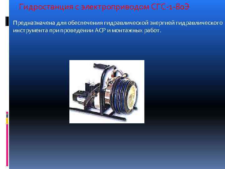  Гидростанция с электроприводом СГС-1 -80 Э Предназначена для обеспечения гидравлической энергией гидравлического инструмента
