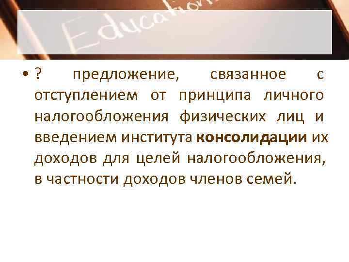 • ? предложение, связанное с отступлением от принципа личного налогообложения физических лиц • ? предложение, связанное с отступлением от принципа личного налогообложения физических лиц