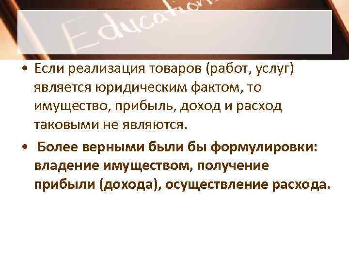 • Если реализация товаров (работ, услуг) является юридическим фактом, то имущество, • Если реализация товаров (работ, услуг) является юридическим фактом, то имущество,