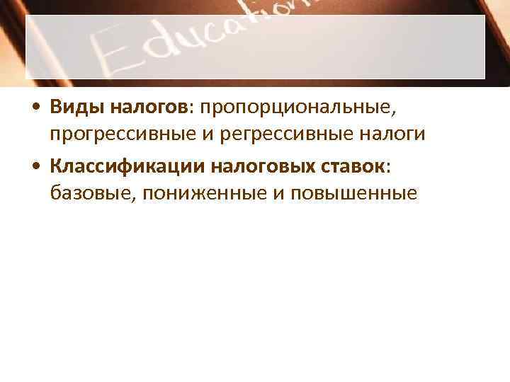 • Виды налогов: пропорциональные, прогрессивные и регрессивные налоги • Классификации налоговых ставок: • Виды налогов: пропорциональные, прогрессивные и регрессивные налоги • Классификации налоговых ставок: