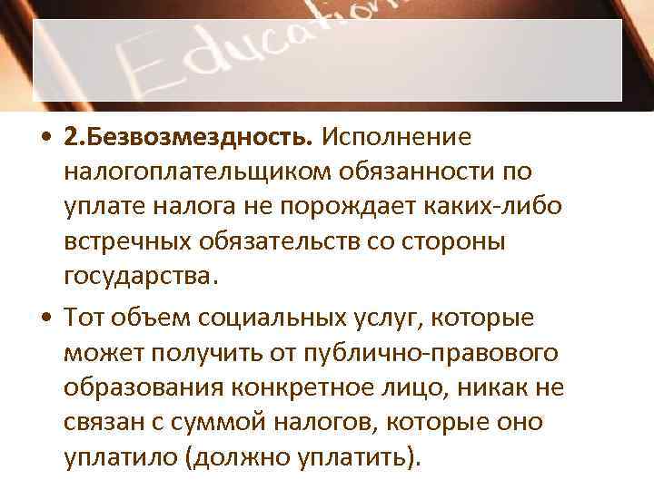  • 2. Безвозмездность. Исполнение  налогоплательщиком обязанности по  уплате налога не порождает
