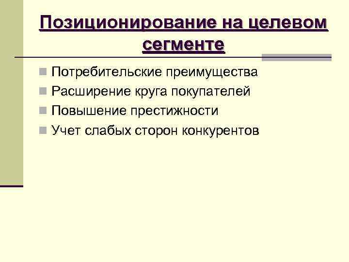 Позиционирование на целевом сегменте n Потребительские преимущества n Расширение круга покупателей n Позиционирование на целевом сегменте n Потребительские преимущества n Расширение круга покупателей n