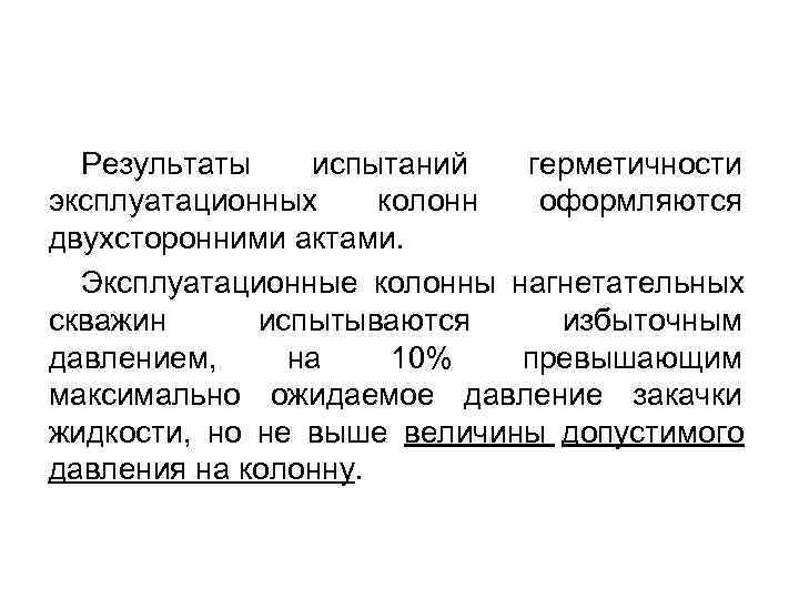 Результаты испытаний герметичности эксплуатационных колонн оформляются двухсторонними актами. Результаты испытаний герметичности эксплуатационных колонн оформляются двухсторонними актами.