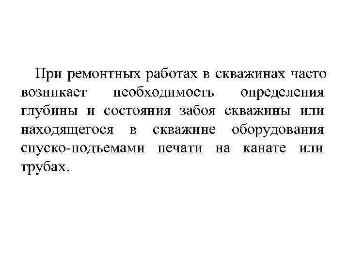 При ремонтных работах в скважинах часто возникает необходимость определения глубины и состояния При ремонтных работах в скважинах часто возникает необходимость определения глубины и состояния