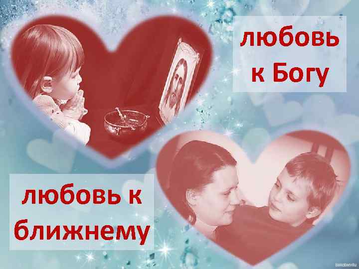   любовь   к Богу  любовь к ближнему 