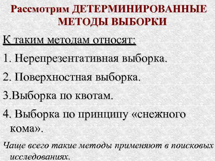  Рассмотрим ДЕТЕРМИНИРОВАННЫЕ   МЕТОДЫ ВЫБОРКИ К таким методам относят: 1. Нерепрезентативная выборка.