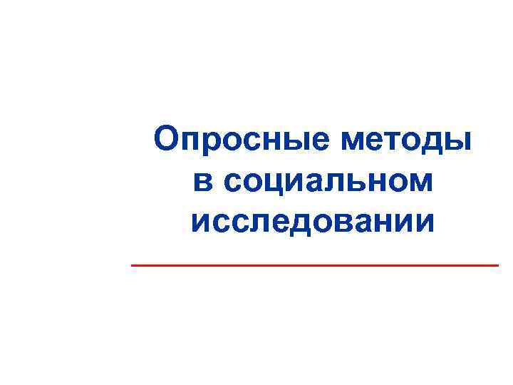 Опросные методы  в социальном  исследовании 