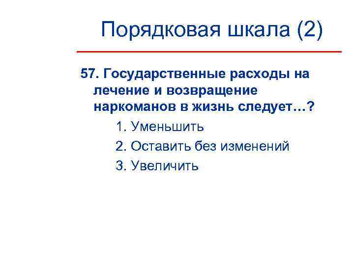 Порядковая шкала (2) 57. Государственные расходы на  лечение и возвращение  наркоманов