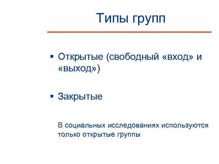    Типы групп § Открытые (свободный «вход» и  «выход» ) §