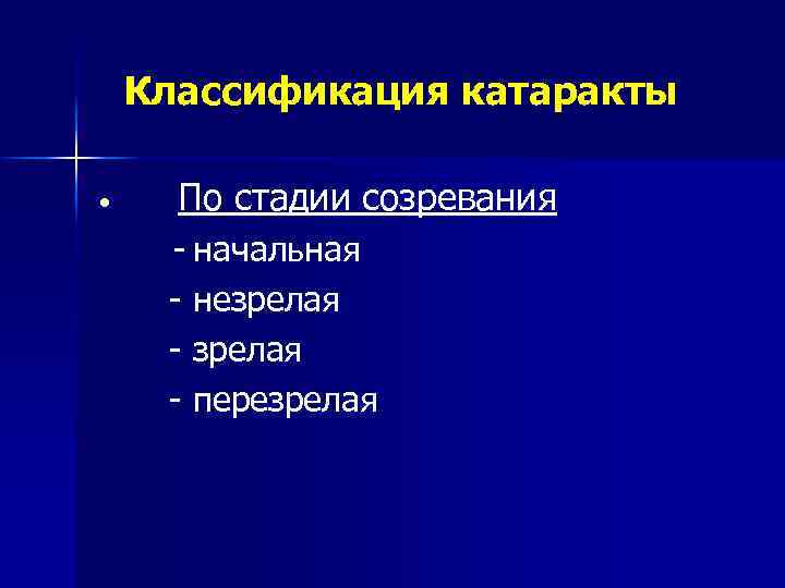 Классификация катаракты • По стадии созревания - начальная - незрелая - перезрелая 
