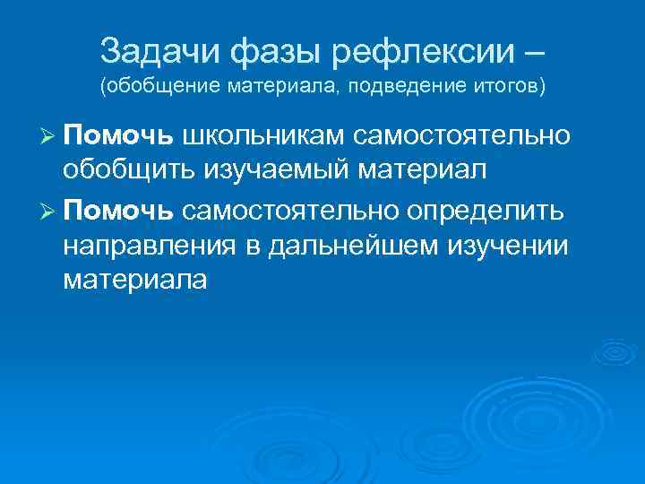  Задачи фазы рефлексии –  (обобщение материала, подведение итогов) Ø Помочь школьникам