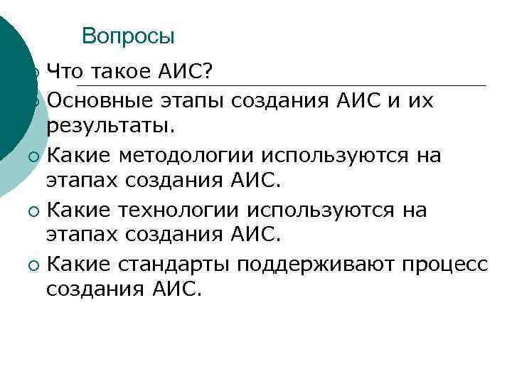   Вопросы ¡ Что такое АИС? ¡ Основные этапы создания АИС и их