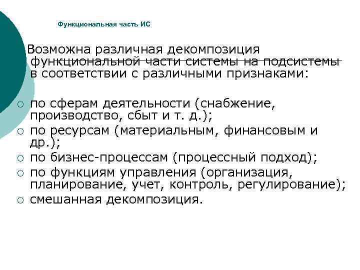   Функциональная часть ИС  Возможна различная декомпозиция функциональной части системы на подсистемы