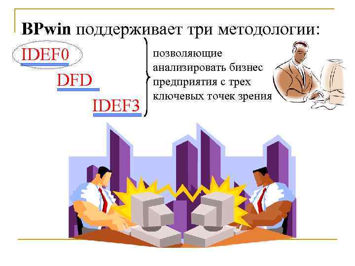 BPwin поддерживает три методологии: IDEF 0   позволяющие    анализировать бизнес
