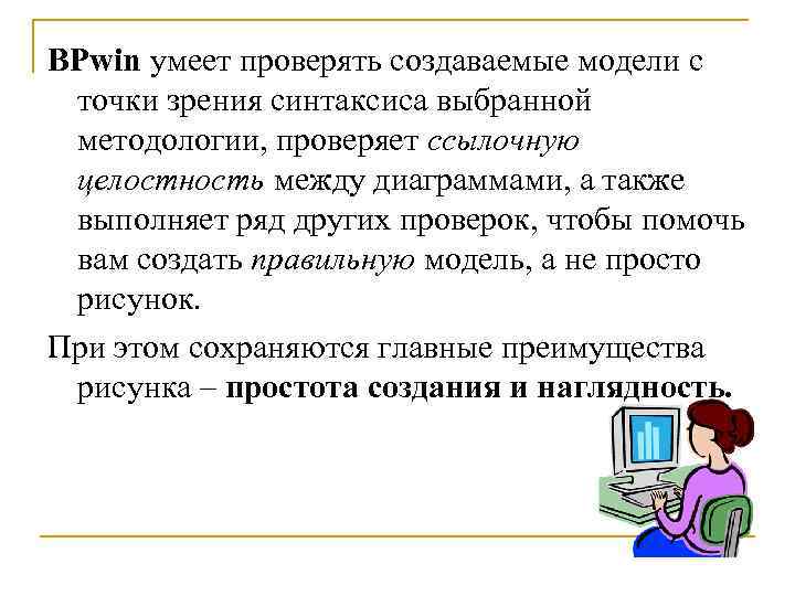BPwin умеет проверять создаваемые модели с точки зрения синтаксиса выбранной методологии, проверяет ссылочную целостность