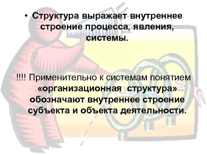  • Структура выражает внутреннее строение процесса, явления,    системы. !!!! Применительно