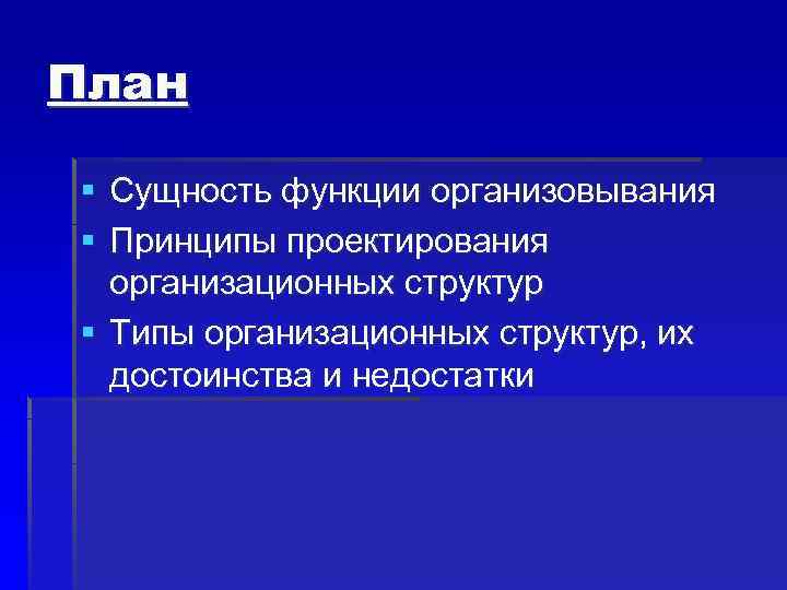 План § Сущность функции организовывания § Принципы проектирования организационных структур § Типы организационных План § Сущность функции организовывания § Принципы проектирования организационных структур § Типы организационных