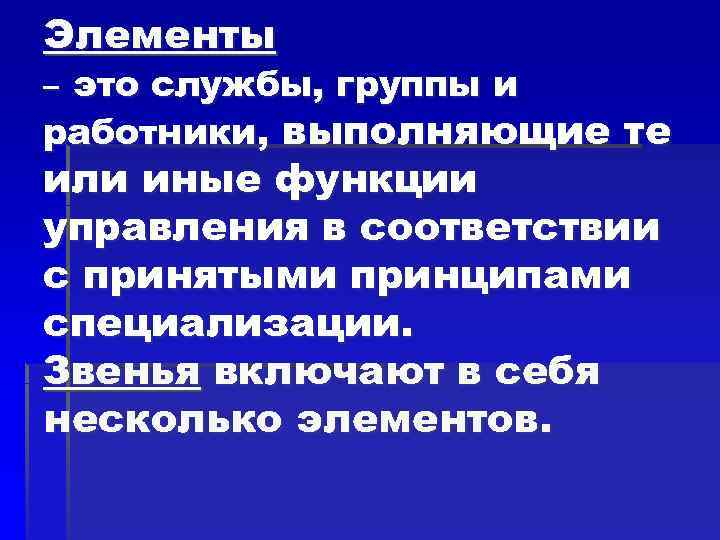 Элементы – это службы, группы и работники, выполняющие те или иные функции управления в Элементы – это службы, группы и работники, выполняющие те или иные функции управления в