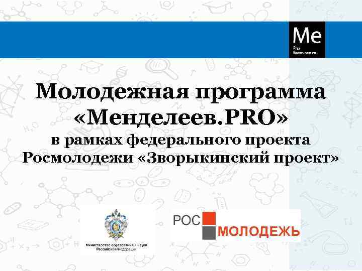  Молодежная программа «Менделеев. PRO» в рамках федерального проекта Росмолодежи «Зворыкинский проект» 