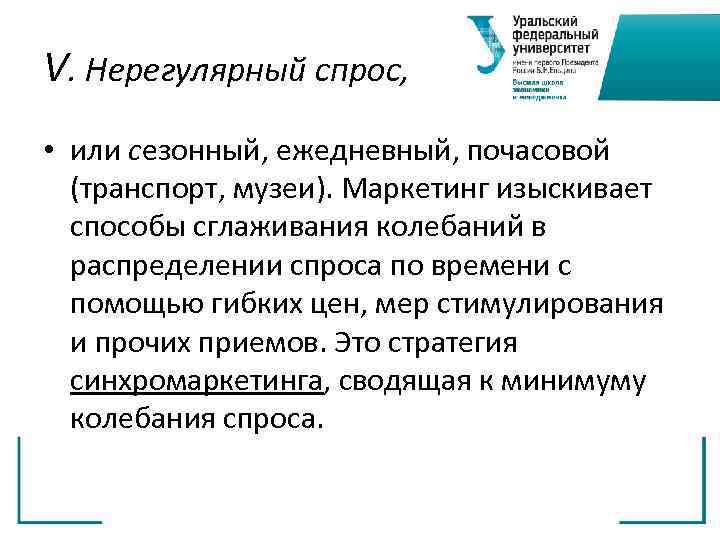 V. Нерегулярный спрос,  • или сезонный, ежедневный, почасовой  (транспорт, музеи). Маркетинг изыскивает