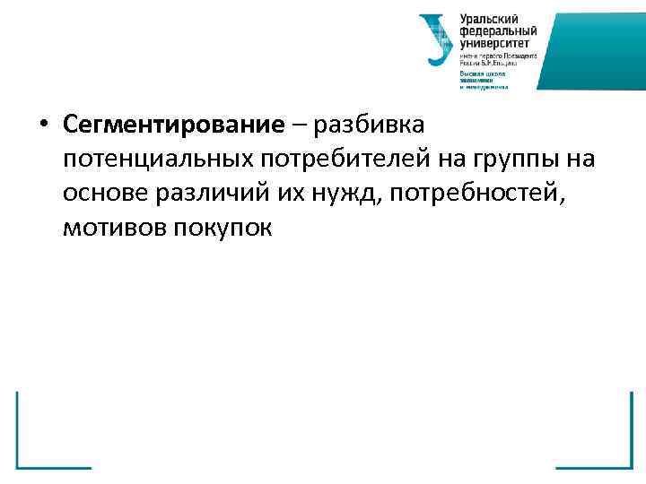  • Сегментирование – разбивка  потенциальных потребителей на группы на  основе различий