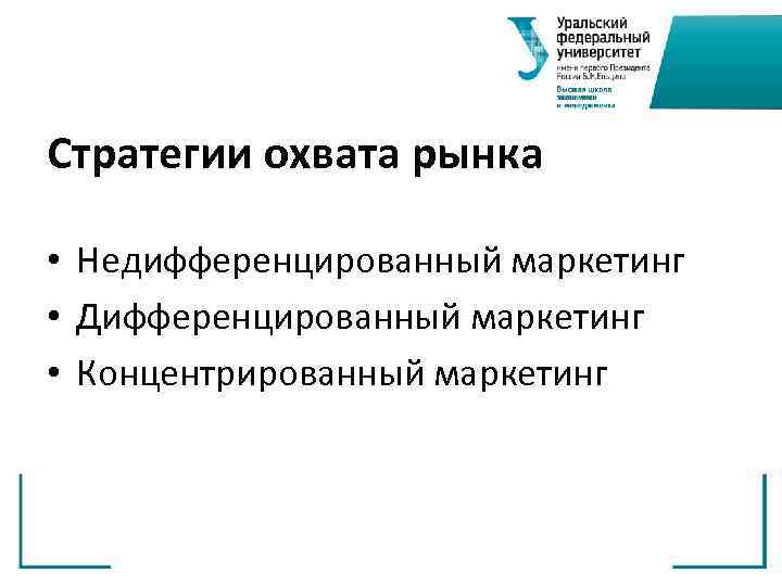 Стратегии охвата рынка  • Недифференцированный маркетинг • Дифференцированный маркетинг • Концентрированный маркетинг 