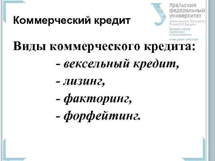 Коммерческий кредит Виды коммерческого кредита:  вексельный кредит,  - лизинг,  - факторинг,