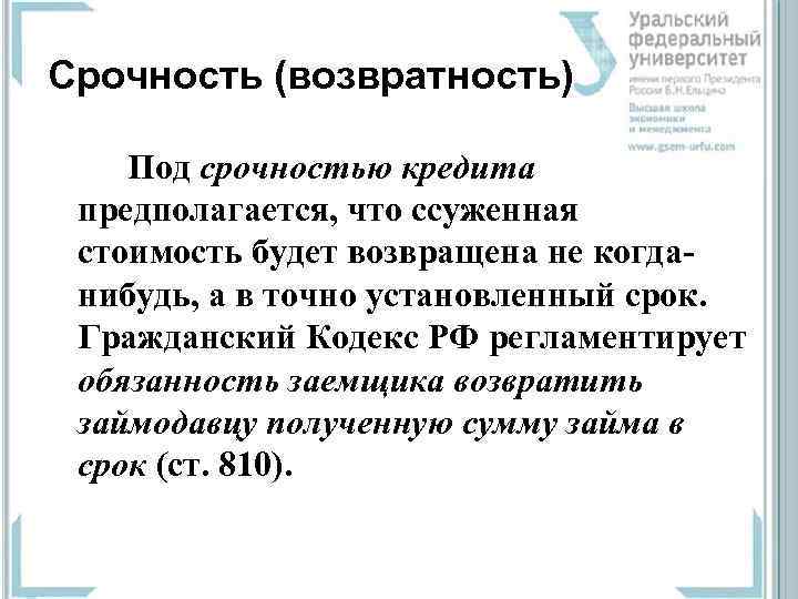 Срочность (возвратность)  Под срочностью кредита  предполагается, что ссуженная  стоимость будет возвращена