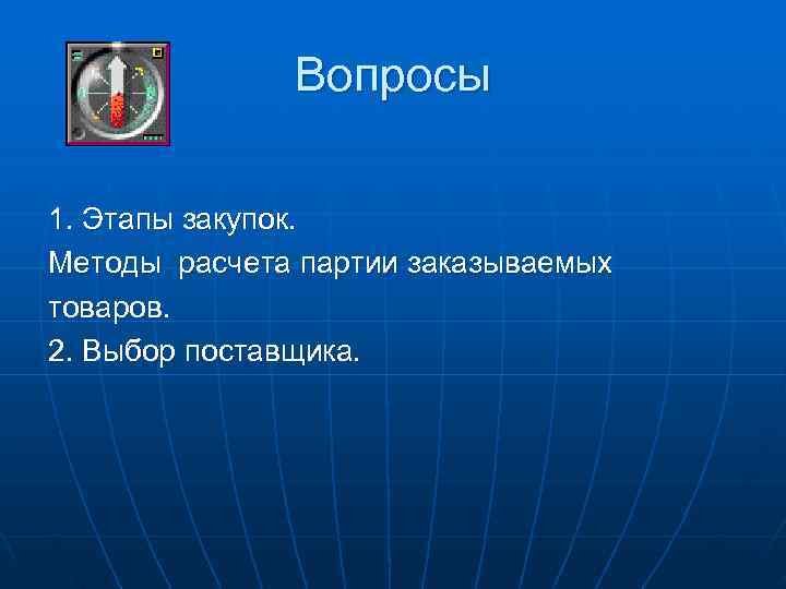   Вопросы 1. Этапы закупок. Методы расчета партии заказываемых товаров. 2. Выбор