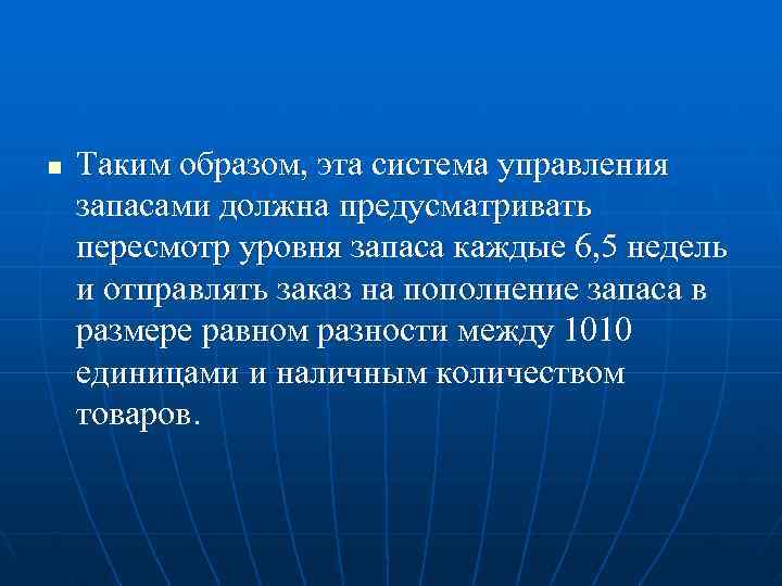 n  Таким образом, эта система управления запасами должна предусматривать пересмотр уровня запаса каждые