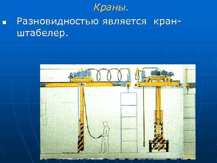    Краны. n  Разновидностью является кран- штабелер.  