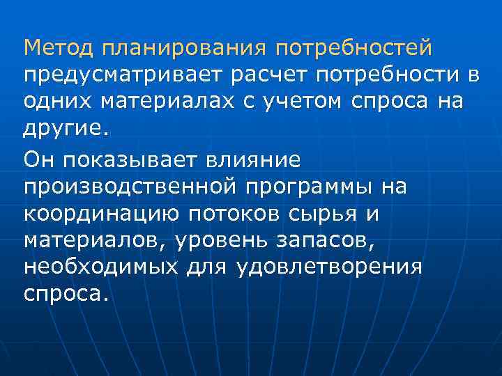 Метод планирования потребностей предусматривает расчет потребности в одних материалах с учетом спроса на другие. Метод планирования потребностей предусматривает расчет потребности в одних материалах с учетом спроса на другие.