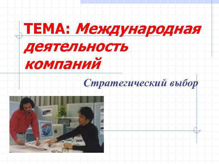 ТЕМА: Международная деятельность компаний  Cтратегический выбор 