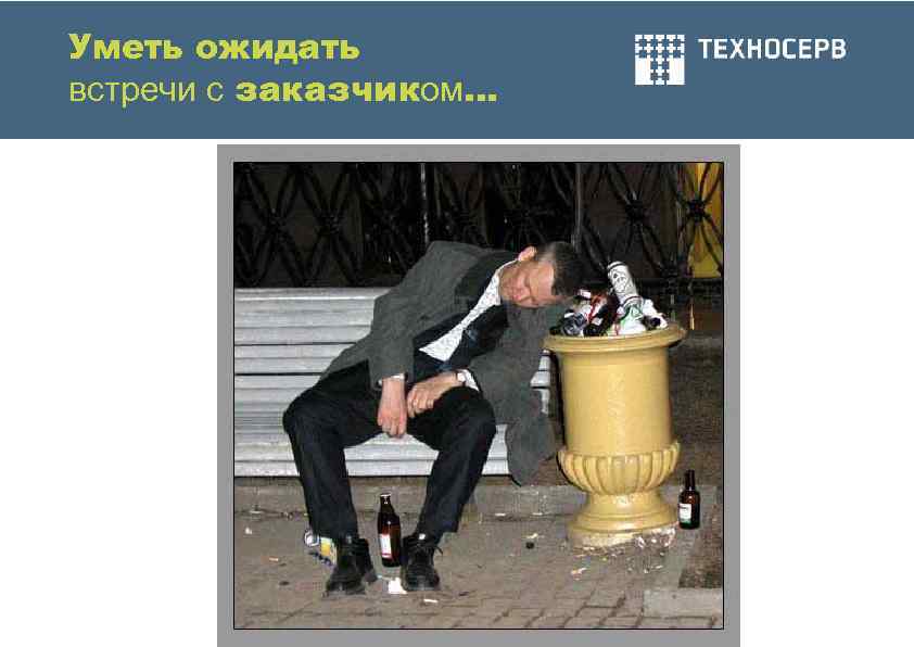 Уметь ожидать встречи с заказчиком… 