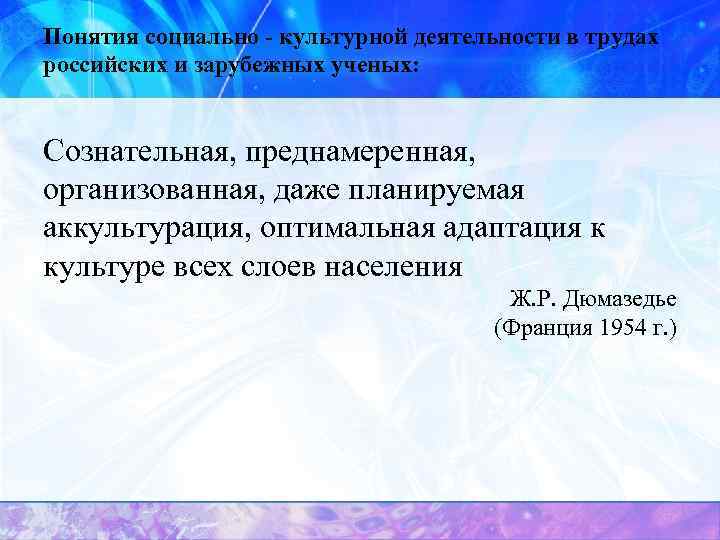 Понятия социально - культурной деятельности в трудах российских и зарубежных ученых:  Сознательная, преднамеренная,