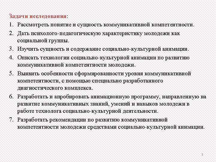 Задачи исследования: 1. Рассмотреть понятие и сущность коммуникативной компетентности. 2. Дать психолого-педагогическую характеристику молодежи