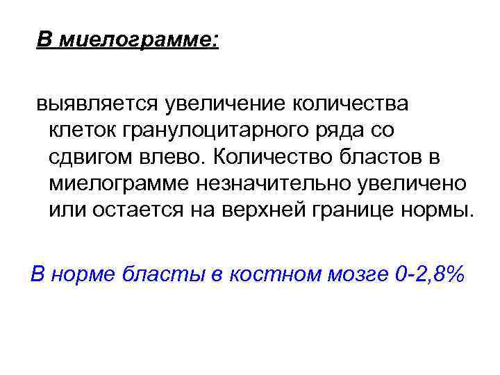 В миелограмме:  выявляется увеличение количества клеток гранулоцитарного ряда со сдвигом влево. Количество бластов