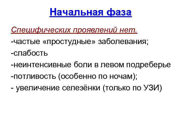    Начальная фаза Специфических проявлений нет. -частые «простудные» заболевания; -слабость -неинтенсивные боли