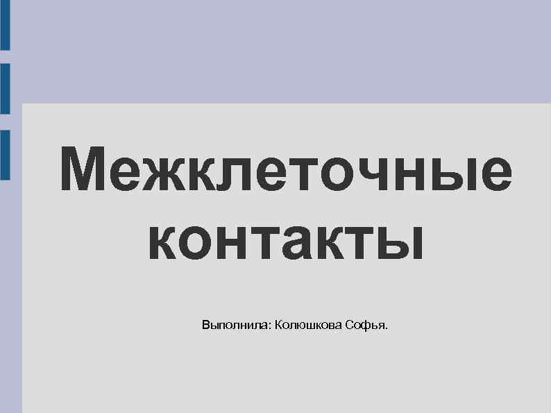 Межклеточные  контакты  Выполнила: Колюшкова Софья. 