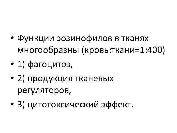  • Функции эозинофилов в тканях  многообразны (кровь: ткани=1: 400) • 1) фагоцитоз,