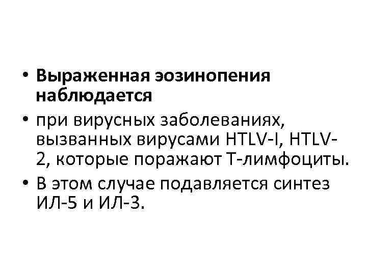 • Выраженная эозинопения  наблюдается • при вирусных заболеваниях,  вызванных вирусами HTLV-I,
