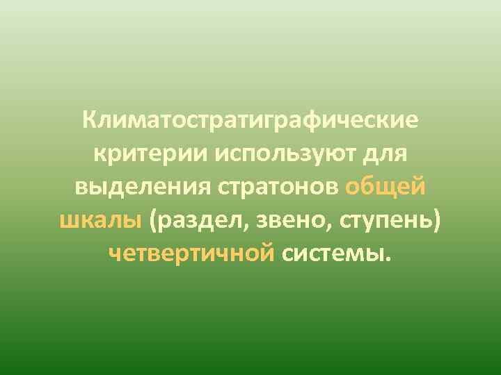  Климатостратиграфические  критерии используют для выделения стратонов общей шкалы (раздел, звено, ступень) 